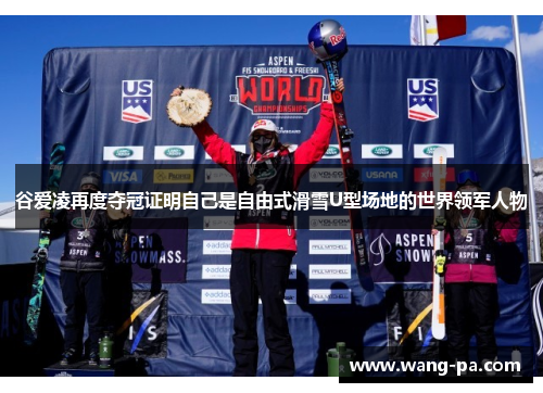 谷爱凌再度夺冠证明自己是自由式滑雪U型场地的世界领军人物