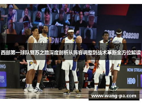 西部第一球队复苏之路深度剖析从阵容调整到战术革新全方位解读