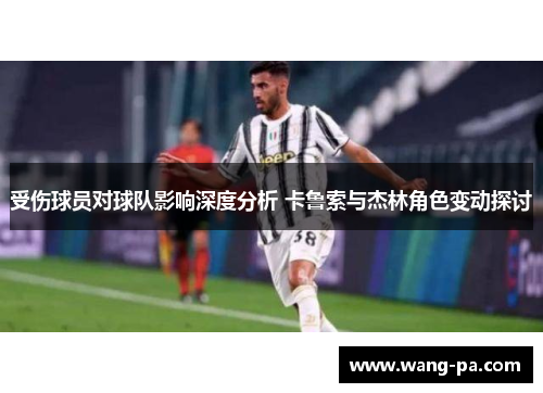 受伤球员对球队影响深度分析 卡鲁索与杰林角色变动探讨