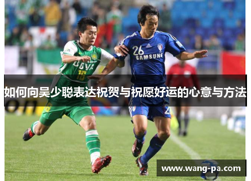 如何向吴少聪表达祝贺与祝愿好运的心意与方法