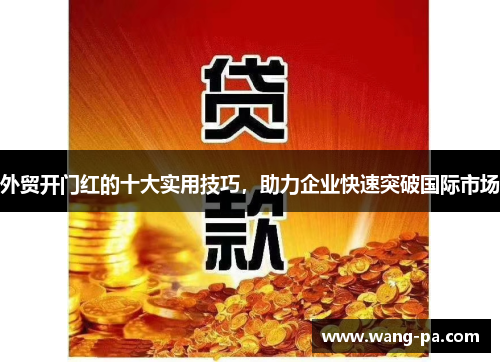 外贸开门红的十大实用技巧，助力企业快速突破国际市场