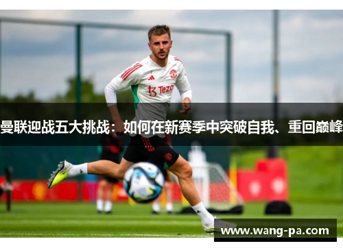 曼联迎战五大挑战：如何在新赛季中突破自我、重回巅峰