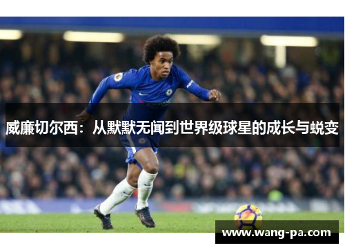 威廉切尔西：从默默无闻到世界级球星的成长与蜕变