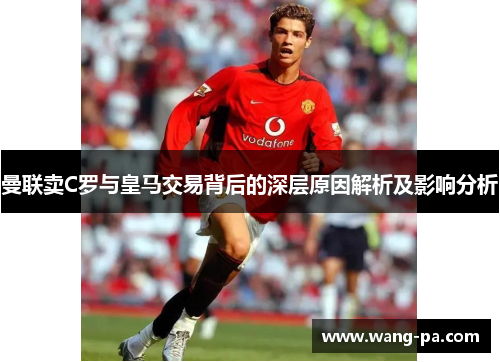 曼联卖C罗与皇马交易背后的深层原因解析及影响分析