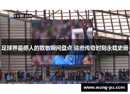 足球界最感人的致敬瞬间盘点 这些传奇时刻永载史册