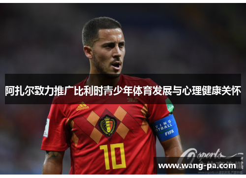 阿扎尔致力推广比利时青少年体育发展与心理健康关怀