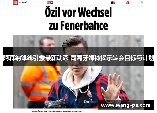 阿森纳锋线引援最新动态 葡萄牙媒体揭示转会目标与计划