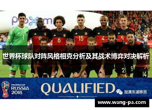 世界杯球队对阵风格相克分析及其战术博弈对决解析