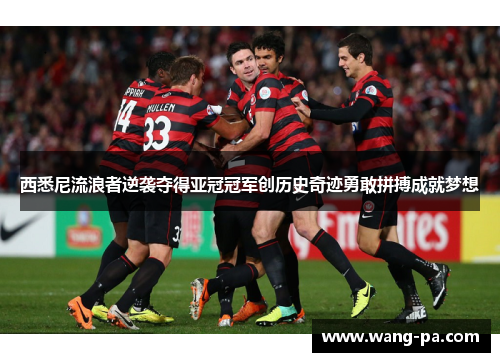 西悉尼流浪者逆袭夺得亚冠冠军创历史奇迹勇敢拼搏成就梦想