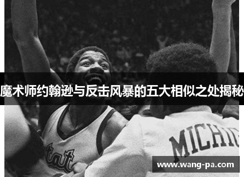 魔术师约翰逊与反击风暴的五大相似之处揭秘 魔术师约翰逊与反击风暴的五大相似之处揭秘
