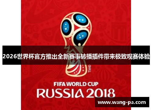 2026世界杯官方推出全新赛事转播插件带来极致观赛体验 2026世界杯官方推出全新赛事转播插件带来极致观赛体验