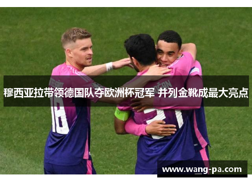 穆西亚拉带领德国队夺欧洲杯冠军 并列金靴成最大亮点