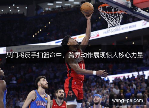 某门将反手扣篮命中，跨界动作展现惊人核心力量